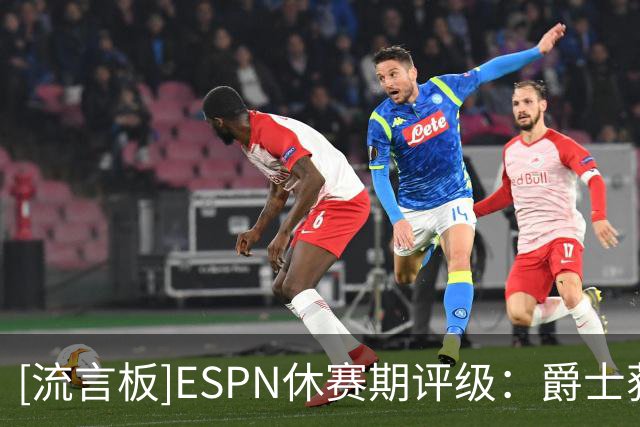 [流言板]ESPN休赛期评级：爵士获A，凯斯勒交易堪称今夏最佳之一